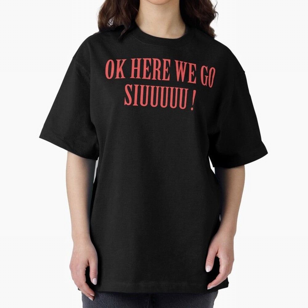 OK HERE WE GO SIUUUUU _ok here we go siuuuu Oversized T-Shirt Elevate the FIFA World Cup 2026 Journey through Mbappe and Neymar Highlights, England Pride, Global Supporter Spirit, Legendary Goals, National Colors and Tournament Celebration; Perfect