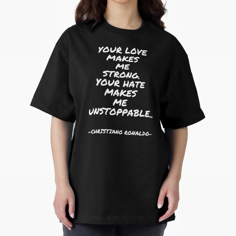 Christiano Ronaldo - Your love makes me strong. Your hate makes me unstoppable Oversized T-Shirt Back Your Heroes with FIFA World Cup 2026 Group Stage Celebrating Messi, Neymar and Mbappe, England Energy, Football Passion, Legendary Performances,