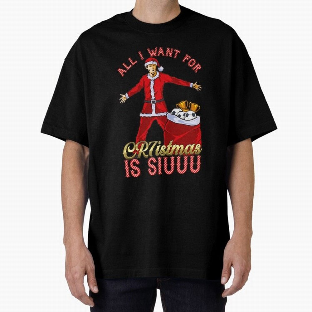 All I Want for CR7istmas is SIUUU - Cristiano Ronaldo Manchester United MUFC Christmas Jumper Oversized T-Shirt Share FIFA World Cup 2026 Driven by Mbappe, France Energy, Vintage Soccer Flavor, Modern Football Stars, National Flags and Final Night
