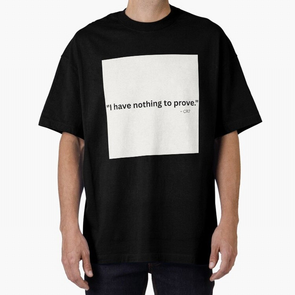 I Have Nothing To Prove Oversized T-Shirt Celebrate National Team Dreams in Match Day Hype around FIFA World Cup 2026 Group Stage, Neymar, Argentina and Brazil, Championship Spirit, Famous Goals, Roaring Crowds and International Football Unity;