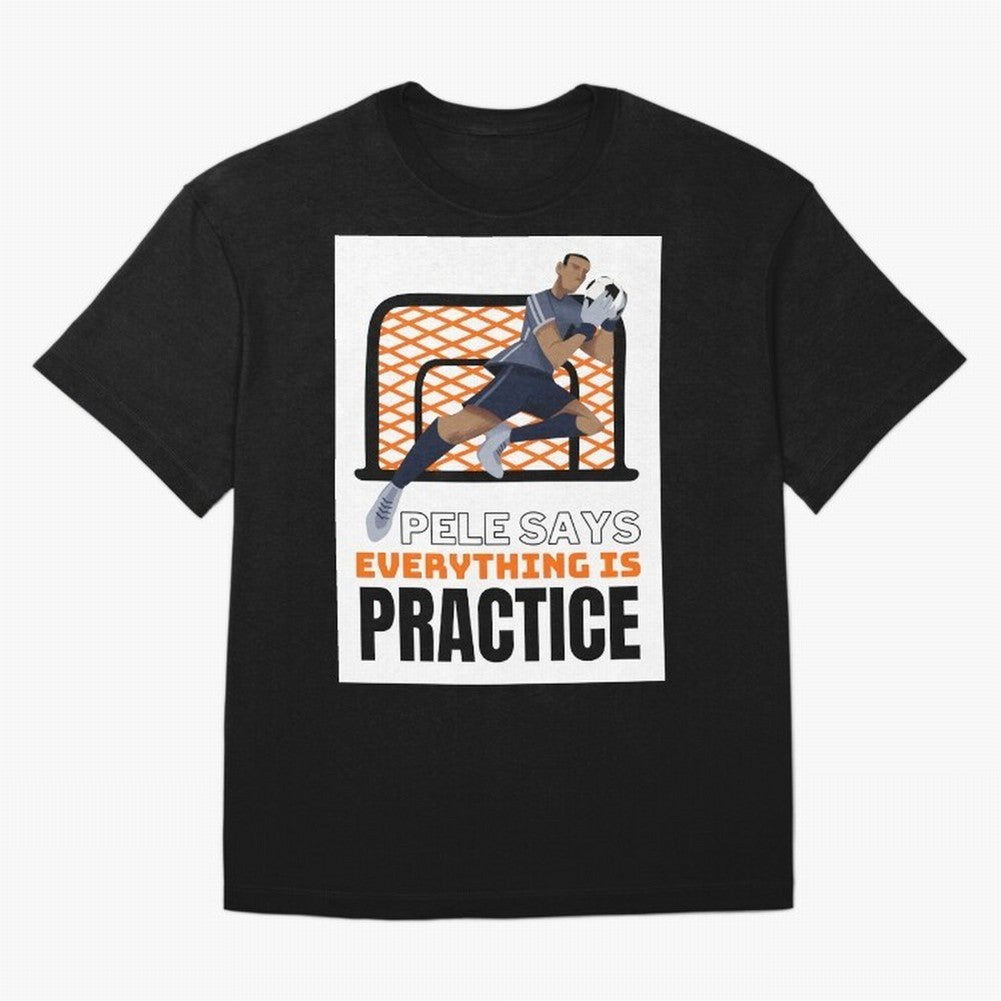 Pele Says Everything is Pratice Graphic Classic T-Shirt Honor Football Greatness during FIFA World Cup 2026 Spirit, Featuring England, Messi and Cristiano Ronaldo, Game Day Rituals, Football Legends, Country Pride and the Road to the Final; Made