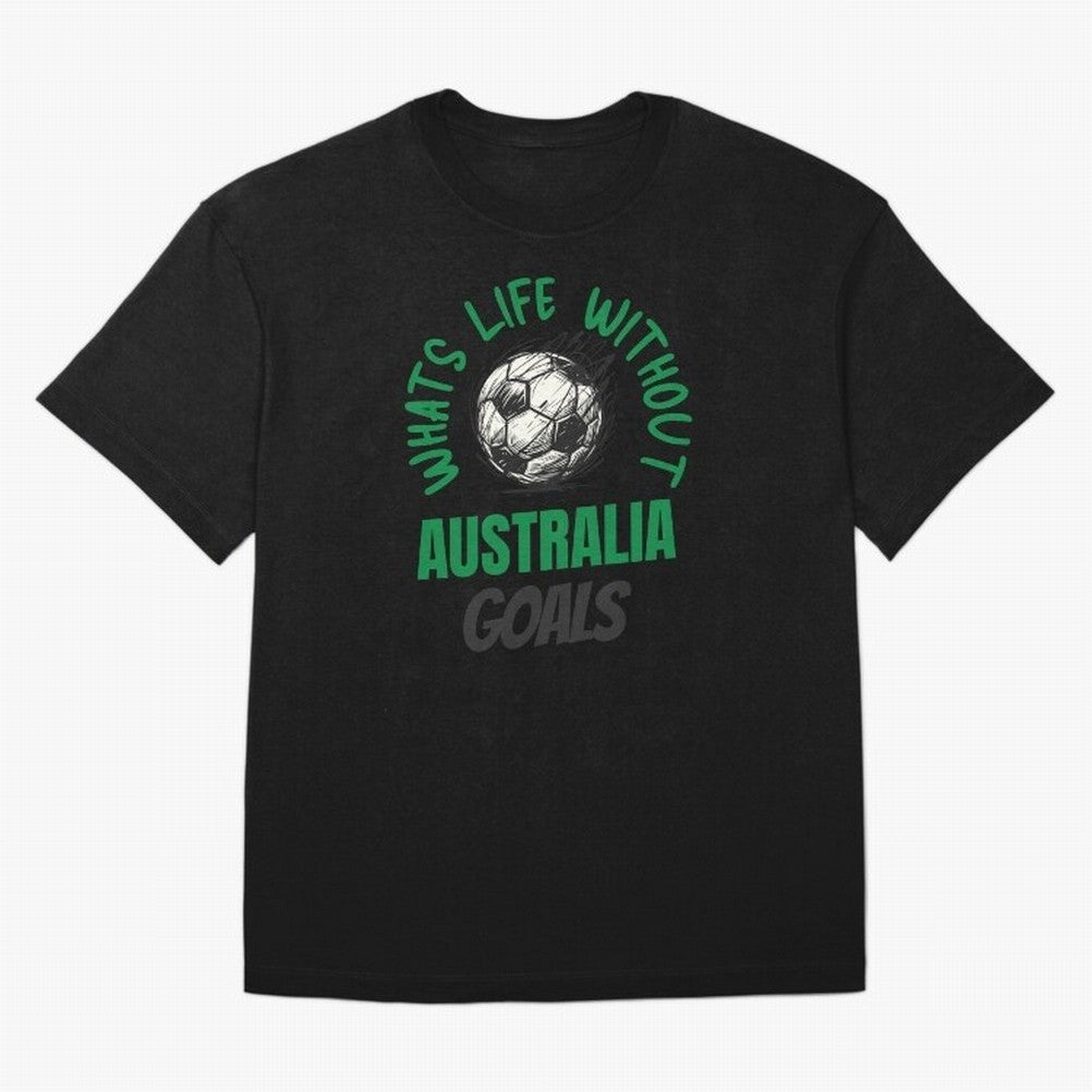 What's Life Without Australia Goals - Australian Football Fan Classic T-Shirt Celebrate the Biggest Stage of Match Day Hype around FIFA World Cup 2026 USA Canada Mexico, Messi, Neymar and Mbappe, England, Football Passion, Legendary Performances,