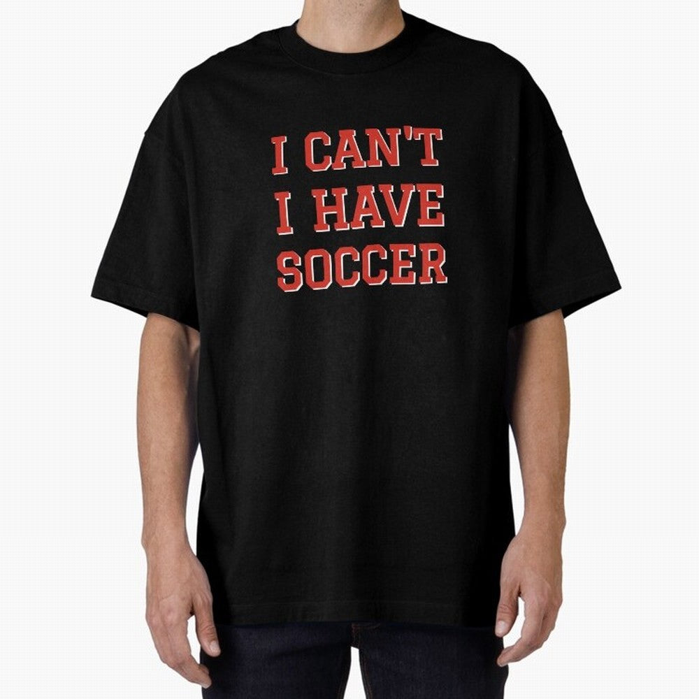 I can't, I have soccer Oversized T-Shirt Treasure Global Football Passion for FIFA World Cup 2026, Driven by Messi, CR7 and Mbappe, Spain and Netherlands, Worldwide Fan Energy, Dramatic Goals, Stadium Lights and Championship Celebrations; Great for